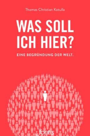 Zusammenfassung des Buches Was soll ich hier?: Eine Begründung der Welt